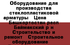 Оборудование для производства стеклопластиковой арматуры › Цена ­ 600 000 - Башкортостан респ., Баймакский р-н Строительство и ремонт » Строительное оборудование   . Башкортостан респ.,Баймакский р-н